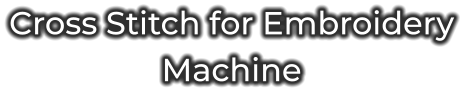 Cross Stitch for Embroidery Machine
